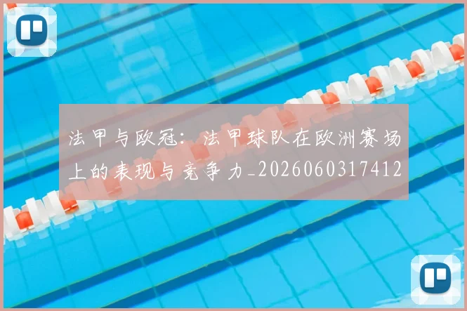 法甲与欧冠：法甲球队在欧洲赛场上的表现与竞争力_20260603174121