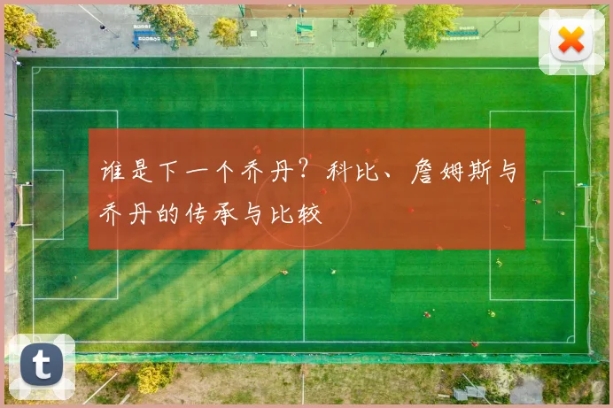 谁是下一个乔丹？科比、詹姆斯与乔丹的传承与比较